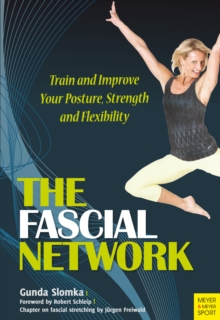 The Fascial Network : Train and Improve Your Posture, Strength and Flexibility