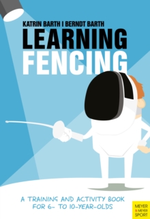 Learning Fencing : A Training and Activity Book for 6- to 10- Year-Olds