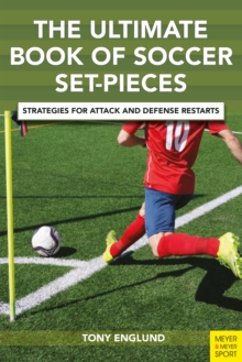 The Ultimate Book of Soccer Set Pieces : Strategies for Attack and Defense Restarts