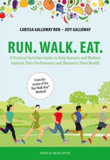 Run. Walk. Eat. : A Practical Nutrition Guide to Help Runners and Walkers Improve Their Performance and Maximize Their Health