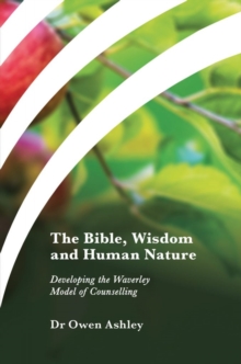 The Bible, Wisdom and Human Nature : Developing the Waverley Model of Counselling