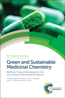 Green and Sustainable Medicinal Chemistry : Methods, Tools and Strategies for the 21st Century Pharmaceutical Industry