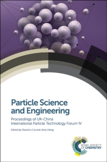 Particle Science and Engineering : Proceedings of UK-China International Particle Technology Forum IV