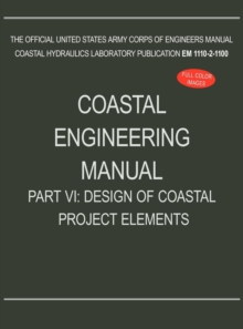 Coastal Engineering Manual Part VI : Design of Coastal Project Elements (Em 1110-2-1100)