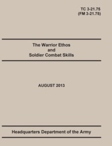 The Warrior Ethos and Soldier Combat Skills : The Official U.S. Army Training Manual. Training Circular TC 3-21.75 (Field Manual FM 3-21.75). August 2013 revision.