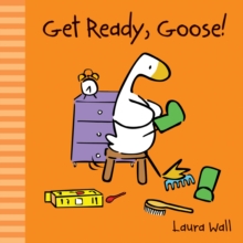 Get Ready, Goose, Board book Book Get Ready, Goose, Board book Book