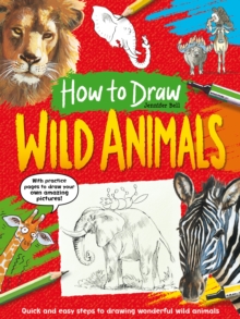 How To Draw: Wild Animals : Quick and easy steps to drawing wonderful wild animals