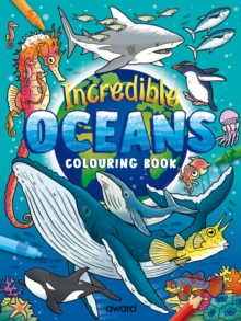 Incredible Oceans Colouring Book : Amazing Sea Creatures from around the World to Discover and Colour