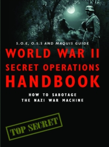 World War II Secret Operations Handbook : How to Sabotage the Nazi War Machine