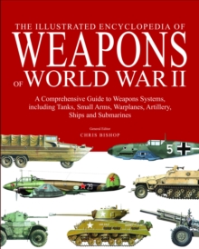 The Illustrated Encyclopedia of Weapons of World War II : The Comprehensive Guide to Over 1500 Weapons Systems, Including Tanks, Small Arms, Warplanes, Artillery, Ships and Submarines, Hardback Book The Illustrated Encyclopedia of Weapons of World War II : The Comprehensive Guide to Over 1500 Weapons Systems, Including Tanks, Small Arms, Warplanes, Artillery, Ships and Submarines, Hardback Book