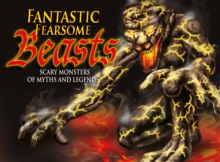 Fantastic Fearsome Beasts : Scary Monsters of Myths and Legends