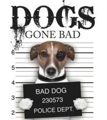 Dogs Gone Bad, Hardback Book Dogs Gone Bad, Hardback Book