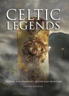 Celtic Legends : The Gods and Warriors, Myths and Monsters, Hardback Book Celtic Legends : The Gods and Warriors, Myths and Monsters, Hardback Book