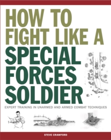 How To Fight Like A Special Forces Soldier : Expert Training in Unarmed and Armed Combat Techniques, Paperback Book How To Fight Like A Special Forces Soldier : Expert Training in Unarmed and Armed Combat Techniques, Paperback Book