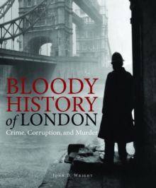 Bloody History of London : Crime, Corruption and Murder