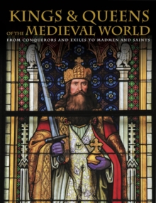 Kings and Queens of the Medieval World : From Conquerors and Exiles to Madmen and Saints, Hardback Book Kings and Queens of the Medieval World : From Conquerors and Exiles to Madmen and Saints, Hardback Book