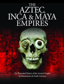 The Aztec, Inca and Maya Empires : The Illustrated History of the Ancient Peoples of Mesoamerica & South America, Hardback Book The Aztec, Inca and Maya Empires : The Illustrated History of the Ancient Peoples of Mesoamerica & South America, Hardback Book