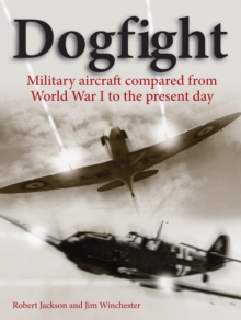 Dogfight : Military aircraft compared from World War I to the present day, Hardback Book Dogfight : Military aircraft compared from World War I to the present day, Hardback Book