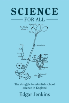 Science for All : The struggle to establish school science in England