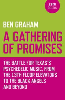 A Gathering of Promises : The Battle for Texas's Psychedelic Music, from The 13th Floor Elevators to The Black Angels and Beyond