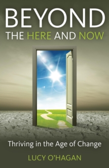 Beyond the Here and Now : Thriving in the Age of Change