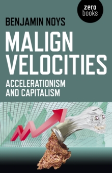 Malign Velocities - Accelerationism and Capitalism