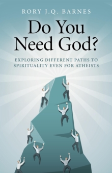 Do You Need God? : Exploring Different Paths to Spirituality Even for Atheists