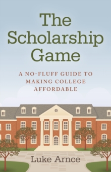 Scholarship Game : A No-Fluff Guide To Making College Affordable