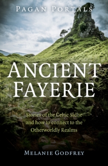 Pagan Portals - Ancient Fayerie : Stories of the Celtic Sidhe and how to connect to the Otherworldly Realms