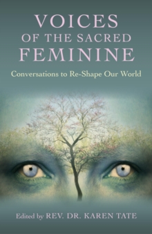 Voices of the Sacred Feminine : Conversations to Re-Shape Our World