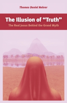 The Illusion of "Truth" : The Real Jesus Behind the Grand Myth