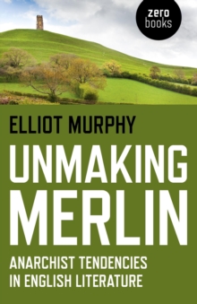Unmaking Merlin : Anarchist Tendencies in English Literature, Paperback Book Unmaking Merlin : Anarchist Tendencies in English Literature, Paperback Book