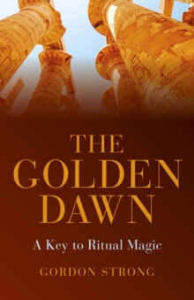 The Golden Dawn - A Key to Ritual Magic