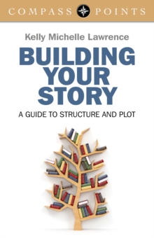 Compass Points - Building Your Story : A Guide to Structure and Plot, Paperback / softback Book Compass Points - Building Your Story : A Guide to Structure and Plot, Paperback / softback Book