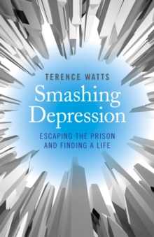 Smashing Depression : Escaping the Prison and Finding a Life