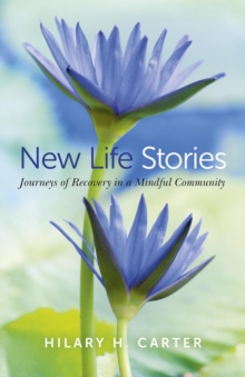 New Life Stories : Journeys of Recovery in a Mindful Community