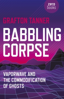 Babbling Corpse : Vaporwave and the Commodification of Ghosts