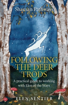 Shaman Pathways - Following the Deer Trods : A Practical Guide to Working with Elen of the Ways