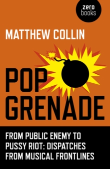 Pop Grenade - From Public Enemy to Pussy Riot - Dispatches from Musical Frontlines