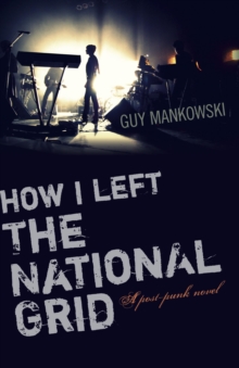 How I Left The National Grid : A Post-Punk Novel