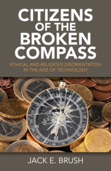Citizens of the Broken Compass : Ethical and Religious Disorientation in the Age of Technology, Paperback Book Citizens of the Broken Compass : Ethical and Religious Disorientation in the Age of Technology, Paperback Book