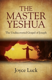 The Master Yeshua : The Undiscovered Gospel of Joseph, Paperback / softback Book The Master Yeshua : The Undiscovered Gospel of Joseph, Paperback / softback Book