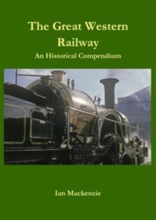 The Great Western Railway : An Historical Compendium, Hardback Book The Great Western Railway : An Historical Compendium, Hardback Book
