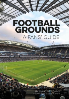 Football Grounds: A Fan's Guide 2017-18