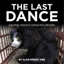 The Last Dance : Tragic Story of India's Dancing Bears, Hardback Book The Last Dance : Tragic Story of India's Dancing Bears, Hardback Book