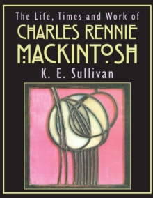 The Life, Times and Work of Charles Rennie Mackintosh, Paperback Book The Life, Times and Work of Charles Rennie Mackintosh, Paperback Book
