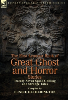 The First Leonaur Book of Great Ghost and Horror Stories : Twenty-Seven Spine Chilling and Strange Tales