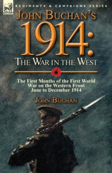 John Buchan's 1914 : the War in the West-the First Months of the First World War on the Western Front-June to December 1914