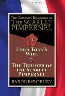 The Complete Escapades of the Scarlet Pimpernel-Volume 3 : Lord Tony's Wife & the Triumph of the Scarlet Pimpernel