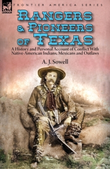 Rangers and Pioneers of Texas : a History and Personal Account of Conflict with Native-American Indians, Mexicans and Outlaws